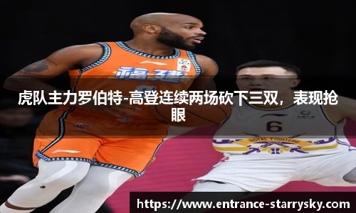 虎队主力罗伯特-高登连续两场砍下三双，表现抢眼