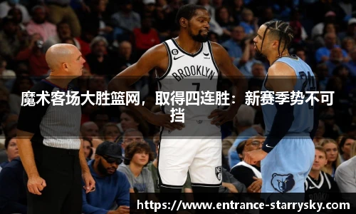 魔术客场大胜篮网，取得四连胜：新赛季势不可挡