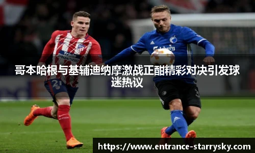 哥本哈根与基辅迪纳摩激战正酣精彩对决引发球迷热议